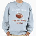 Im Just Here Halftime Show Funny Sweatshirt - Casual Everyday Wear Unisex - T-Shirt, Sweatshirt, Hoodie