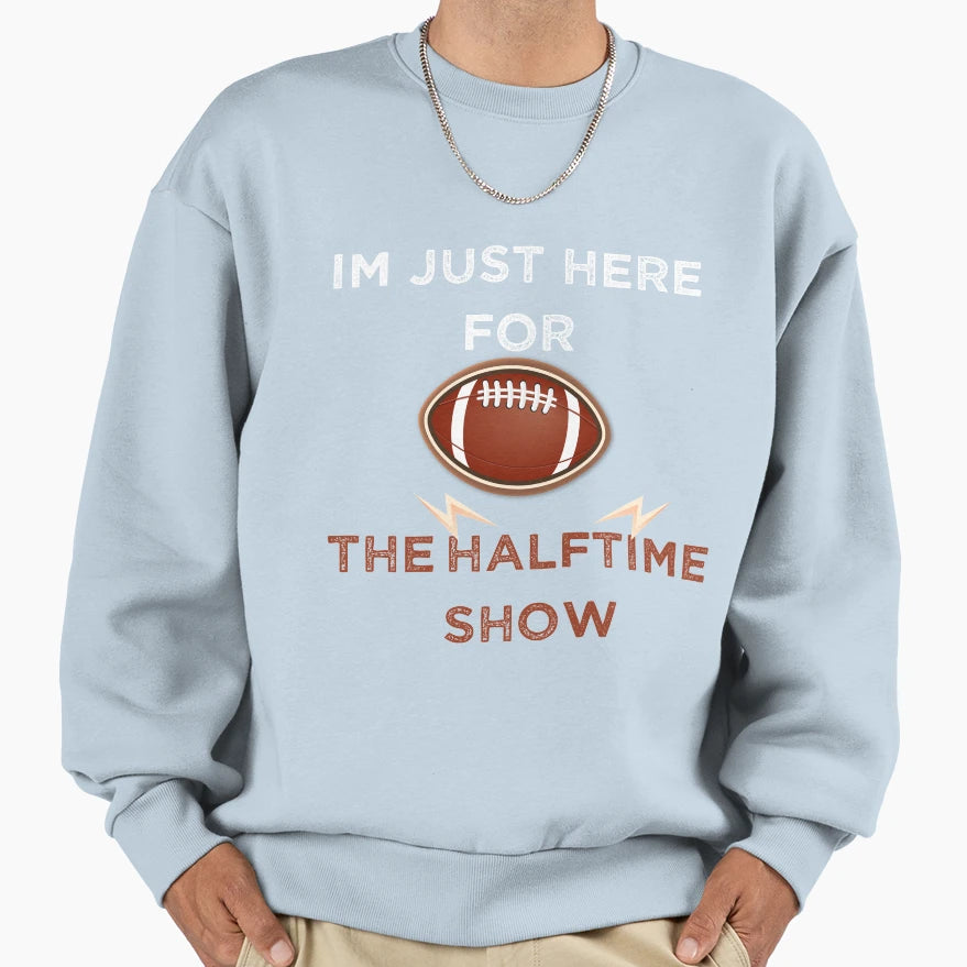 Im Just Here Halftime Show Funny Sweatshirt - Casual Everyday Wear Unisex - T-Shirt, Sweatshirt, Hoodie