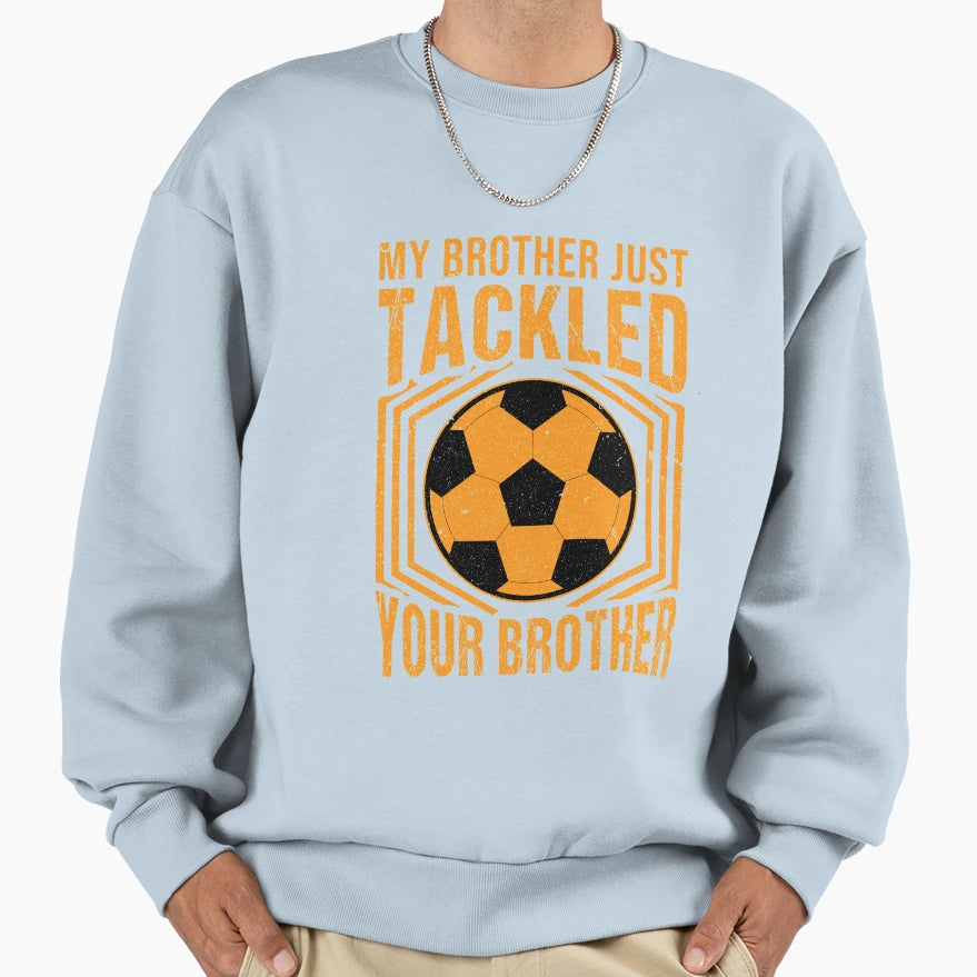 My Brother Just Tackled Your Brother Sweatshirt - Graphic Print for Adults - T-Shirt, Sweatshirt, Hoodie