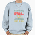Day Without Football Is Like T-Shirt - Casual Everyday Wear for Adults - T-Shirt, Sweatshirt, Hoodie