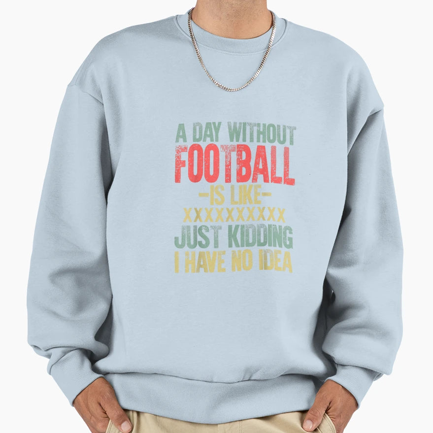 Day Without Football Is Like T-Shirt - Casual Everyday Wear for Adults - T-Shirt, Sweatshirt, Hoodie