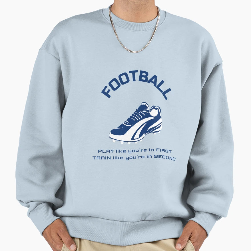Football Play Like Youre 1St Train Sweatshirt - Novelty Apparel for Adults - T-Shirt, Sweatshirt, Hoodie