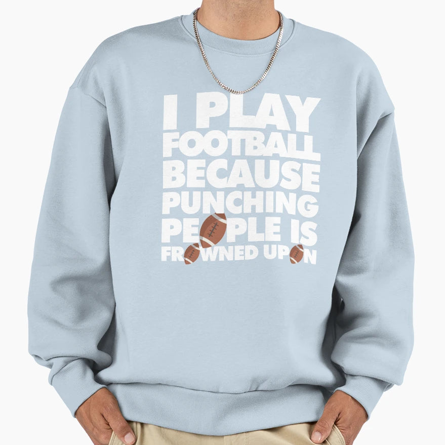 I Play Football Because Punching Sweatshirt - Graphic Print Men Women - T-Shirt, Sweatshirt, Hoodie