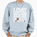 I Play Football Because Punching Sweatshirt - Graphic Print Men Women - T-Shirt, Sweatshirt, Hoodie