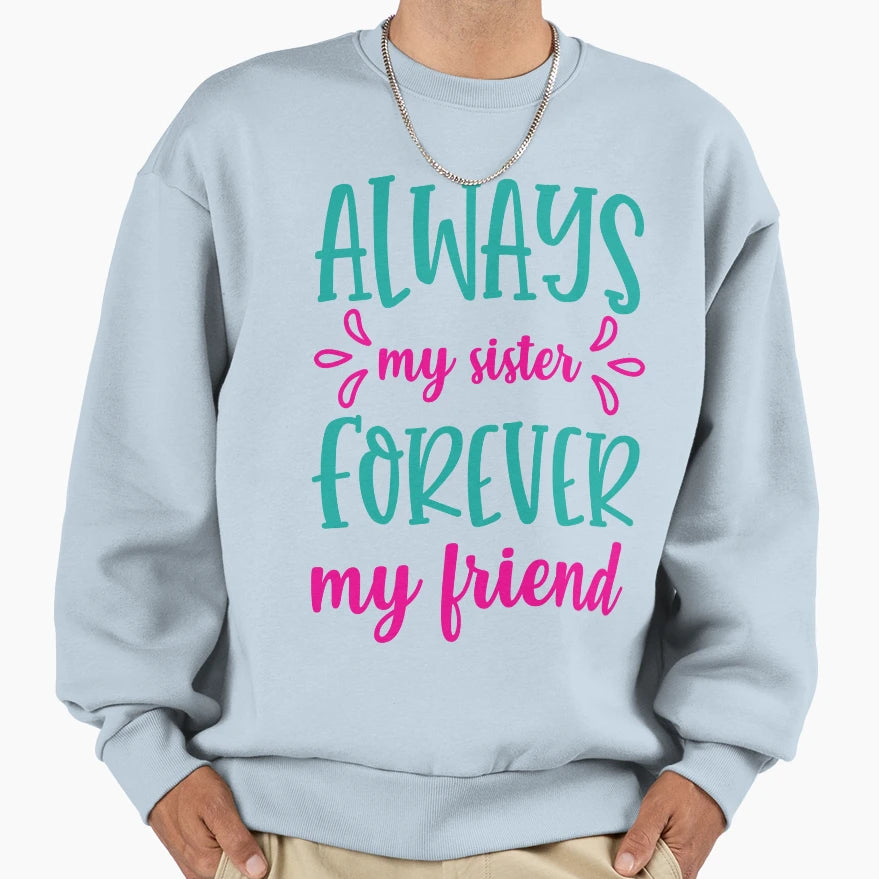 Always My Sister Forever My Friend Sweatshirt - Casual Everyday Wear Unisex - T-Shirt, Sweatshirt, Hoodie