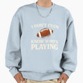 I Do Not Even Know Who Is Playing Funny T-Shirt - Unique Graphic Men Women - T-Shirt, Sweatshirt, Hoodie
