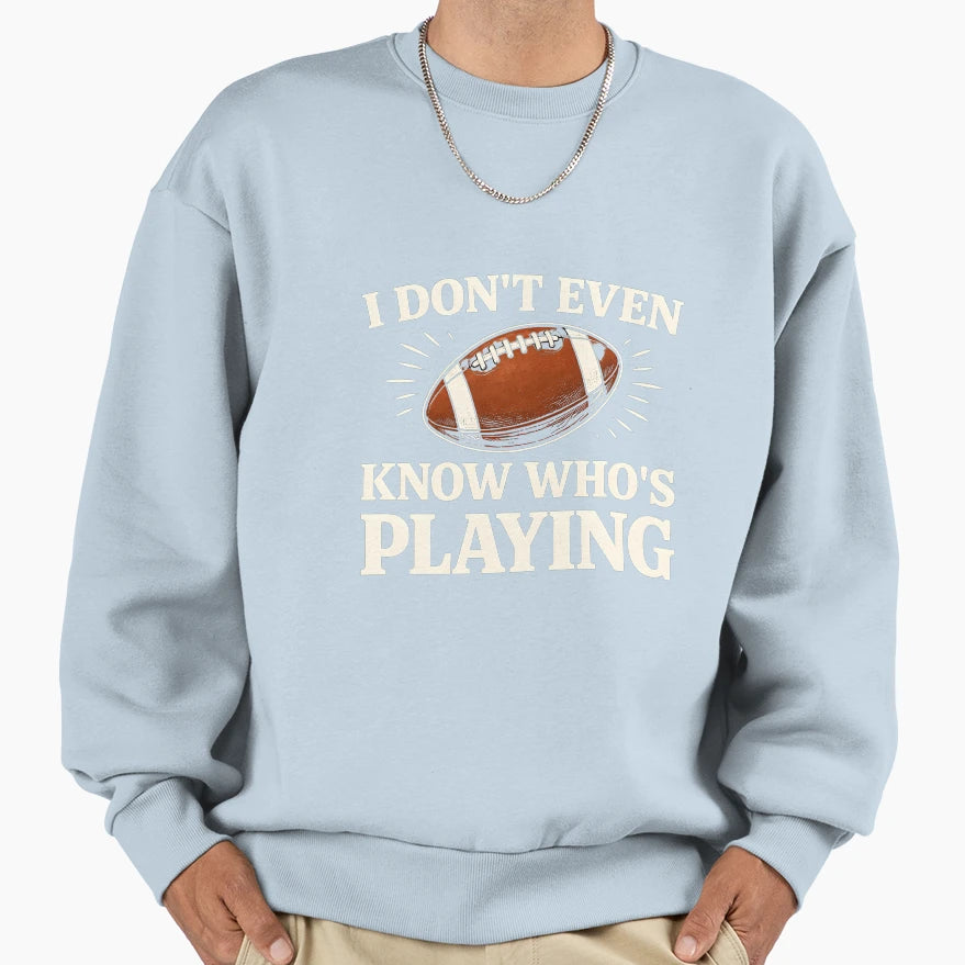 I Do Not Even Know Who Is Playing Funny T-Shirt - Unique Graphic Men Women - T-Shirt, Sweatshirt, Hoodie