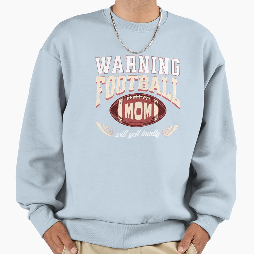 Warning Football Mom Will Yell Loudly Sweatshirt - Streetwear Style Unisex - T-Shirt, Sweatshirt, Hoodie