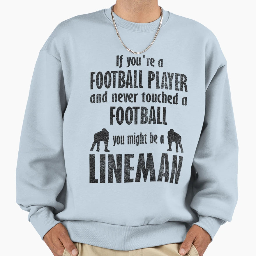 You Might Be Lineman Funny Football Sweatshirt - Graphic Print Unisex - T-Shirt, Sweatshirt, Hoodie