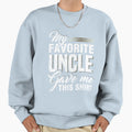 My Favorite Uncle Gave Me This T-Shirt - Graphic Print Unisex - T-Shirt, Sweatshirt, Hoodie