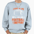 Lineman Had Life Offensive Defensive Sweatshirt - Streetwear Style Unisex - T-Shirt, Sweatshirt, Hoodie
