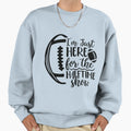 Im Just Here Half Show Sweatshirt - Novelty Apparel Unisex - T-Shirt, Sweatshirt, Hoodie