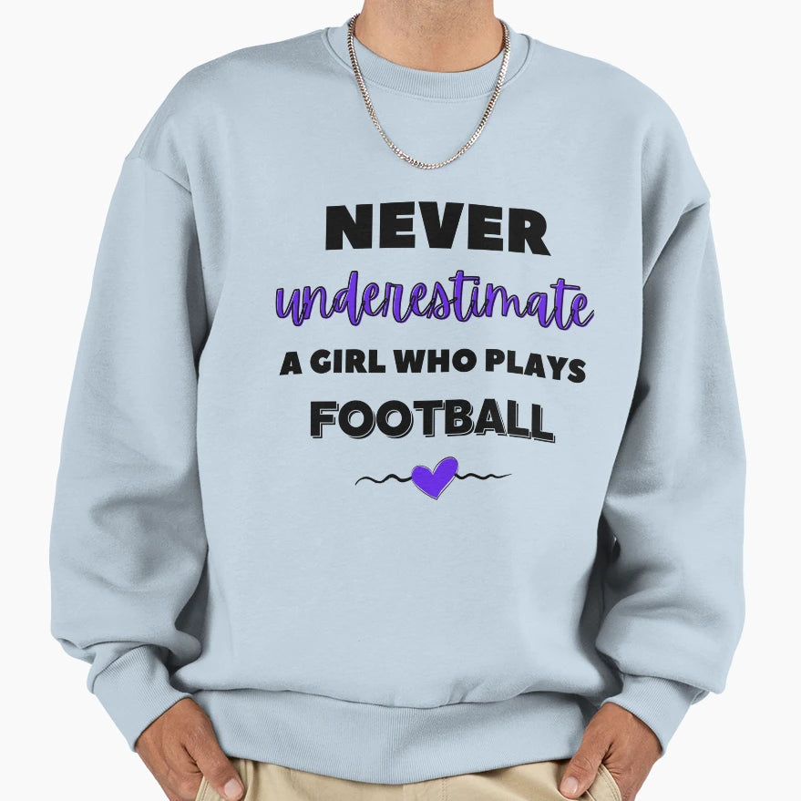 Never Underestimate Who Plays Football Sweatshirt - Streetwear Style Unisex - T-Shirt, Sweatshirt, Hoodie