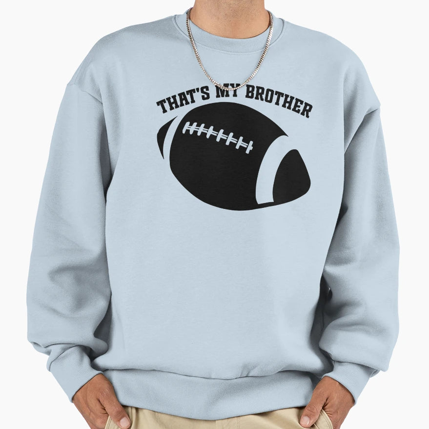 Funny Football Family Thats My Brother Sweatshirt - Graphic Print Men Women - T-Shirt, Sweatshirt, Hoodie