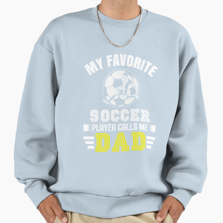 My Favorite Soccer Player Calls Me Dad Sweatshirt - Graphic Print Unisex - T-Shirt, Sweatshirt, Hoodie