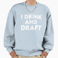 I Drink And Draft Sweatshirt - Casual Everyday Wear Men Women - T-Shirt, Sweatshirt, Hoodie