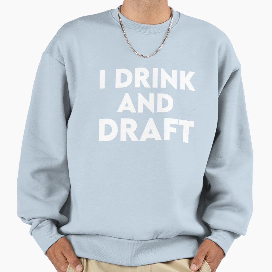I Drink And Draft Sweatshirt - Casual Everyday Wear Men Women - T-Shirt, Sweatshirt, Hoodie