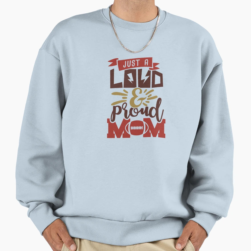 Just Loud Proud Mom Football Mom Sweatshirt - Fun Novelty Design Men Women - T-Shirt, Sweatshirt, Hoodie