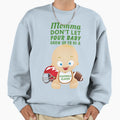 Momma Dont Let Your Grow Up To Be Sweatshirt - Graphic Print Men Women - T-Shirt, Sweatshirt, Hoodie