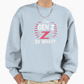 Im Gen Z So What Sweatshirt - Custom Art Print for Adults - T-Shirt, Sweatshirt, Hoodie