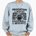 Education Is Important But Football Sweatshirt - Graphic Print for Adults - T-Shirt, Sweatshirt, Hoodie