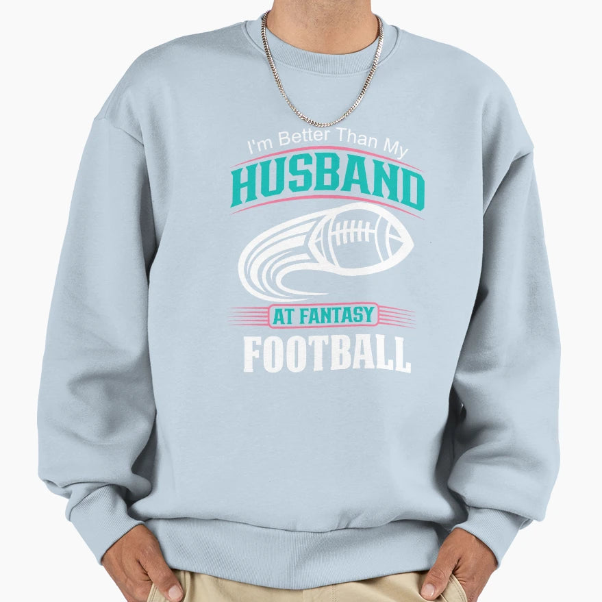 Fantasy Football Wife Im Better Than My Sweatshirt - Trendy Graphic Unisex - T-Shirt, Sweatshirt, Hoodie