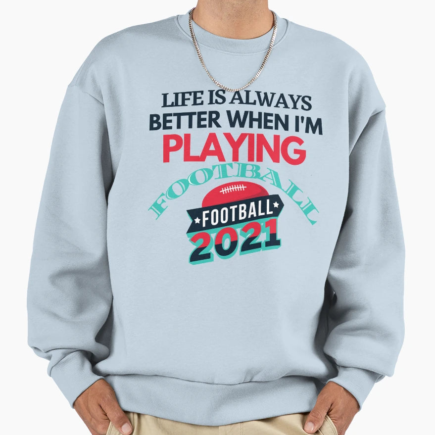 Life Is Always Better When I Am Sweatshirt - Trendy Graphic Men Women - T-Shirt, Sweatshirt, Hoodie