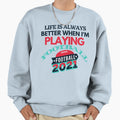Life Is Always Better When I Am Sweatshirt - Trendy Graphic Men Women - T-Shirt, Sweatshirt, Hoodie