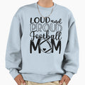 Loud Proud Football Mom Sweatshirt - Fun Novelty Design Men Women - T-Shirt, Sweatshirt, Hoodie