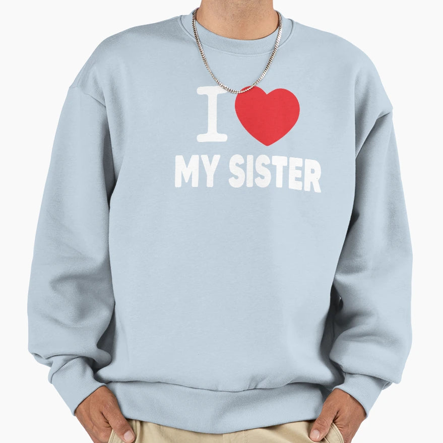 I Love My Sister Family Love Heart Sweatshirt - Custom Art Print Unisex - T-Shirt, Sweatshirt, Hoodie