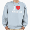 I Love My Sister Family Love Heart Sweatshirt - Custom Art Print Unisex - T-Shirt, Sweatshirt, Hoodie