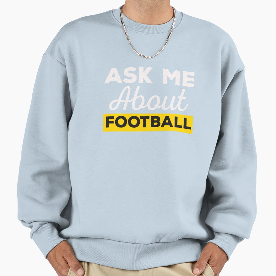 Ask Me About Football Sweatshirt - Novelty Apparel Unisex - T-Shirt, Sweatshirt, Hoodie