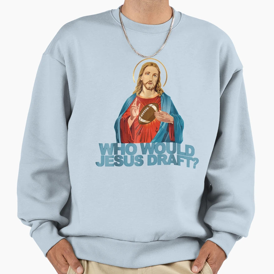 Who Would Jesus Draft Funny Fantasy Sweatshirt - Aesthetic Graphic Unisex - T-Shirt, Sweatshirt, Hoodie