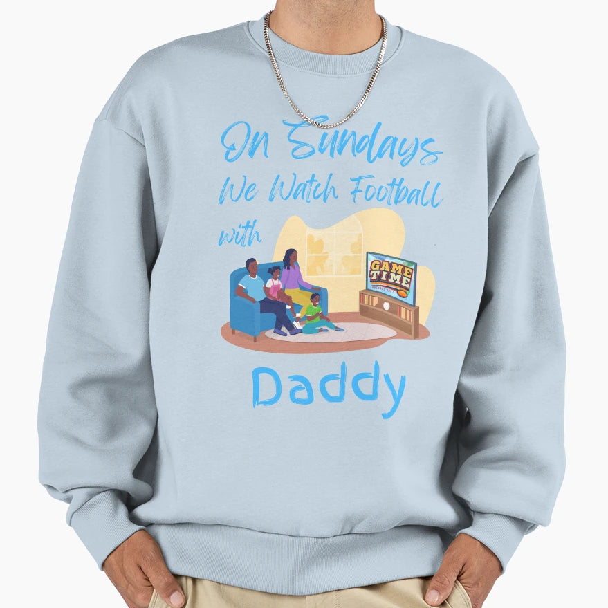 Sundays We Watch Football Daddy Sweatshirt - Novelty Apparel Men Women - T-Shirt, Sweatshirt, Hoodie