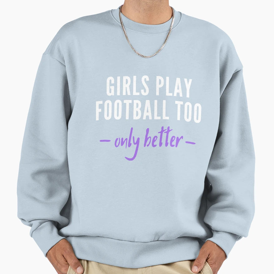 Play Football Too Only Better Sweatshirt - Novelty Apparel for Adults - T-Shirt, Sweatshirt, Hoodie