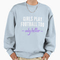 Play Football Too Only Better Sweatshirt - Novelty Apparel for Adults - T-Shirt, Sweatshirt, Hoodie