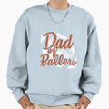 Dad Ballers Funny Football Dad Sweatshirt - Unique Graphic Unisex - T-Shirt, Sweatshirt, Hoodie