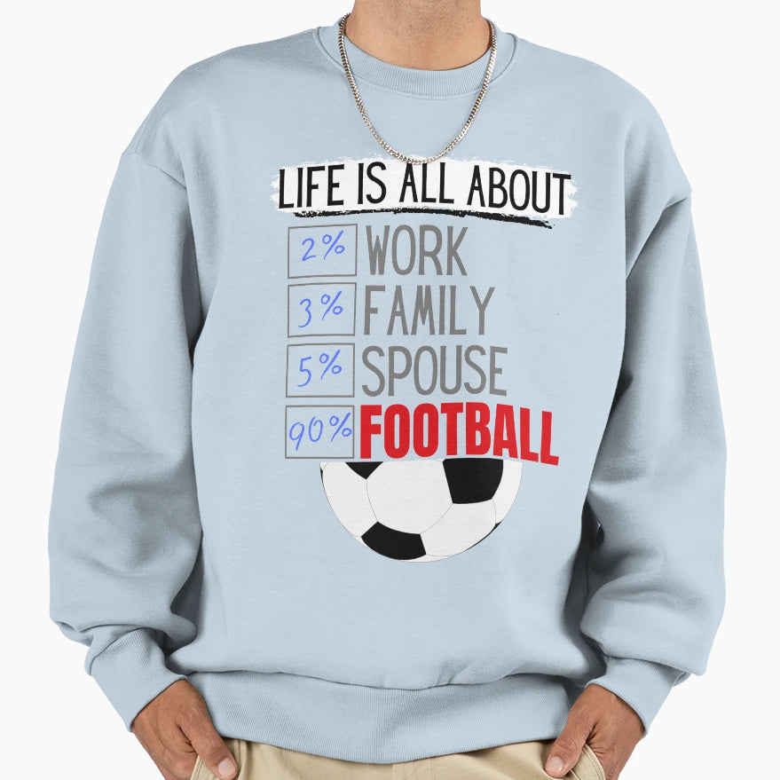 Life Is All About Football Sweatshirt - Fun Novelty Design Men Women - T-Shirt, Sweatshirt, Hoodie
