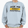 Ask Me About Football Sweatshirt - Unique Graphic for Adults - T-Shirt, Sweatshirt, Hoodie