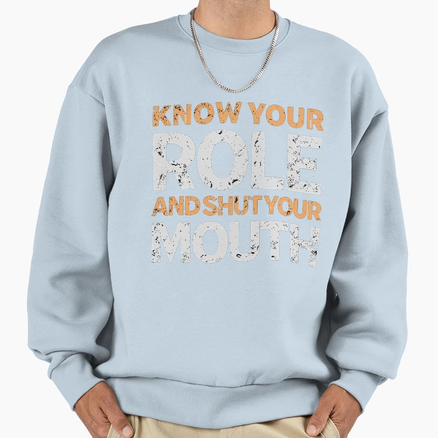 Know Your Role And Shut Your Mouth Sweatshirt - Unique Graphic Men Women - T-Shirt, Sweatshirt, Hoodie
