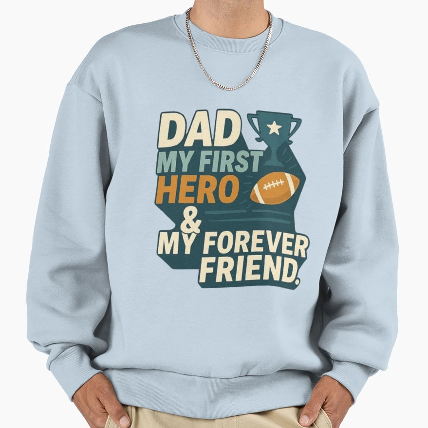 Dad My First Hero My Forever Friend Sweatshirt - Streetwear Style Men Women - T-Shirt, Sweatshirt, Hoodie
