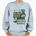 Dad My First Hero My Forever Friend Sweatshirt - Streetwear Style Men Women - T-Shirt, Sweatshirt, Hoodie