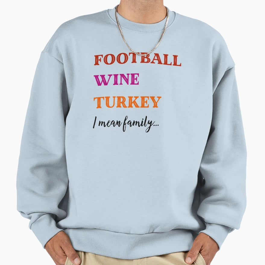 Football Wine Turkey I Mean Family Sweatshirt - Novelty Apparel for Adults - T-Shirt, Sweatshirt, Hoodie