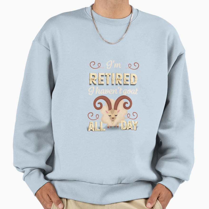 Im Retired I Havent Goat All Day Sweatshirt - Graphic Print for Adults - T-Shirt, Sweatshirt, Hoodie