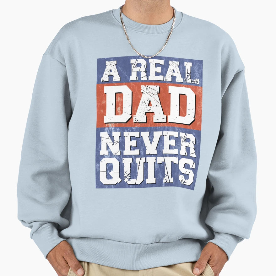 Real Dad Never Quits Sweatshirt - Casual Everyday Wear for Adults - T-Shirt, Sweatshirt, Hoodie