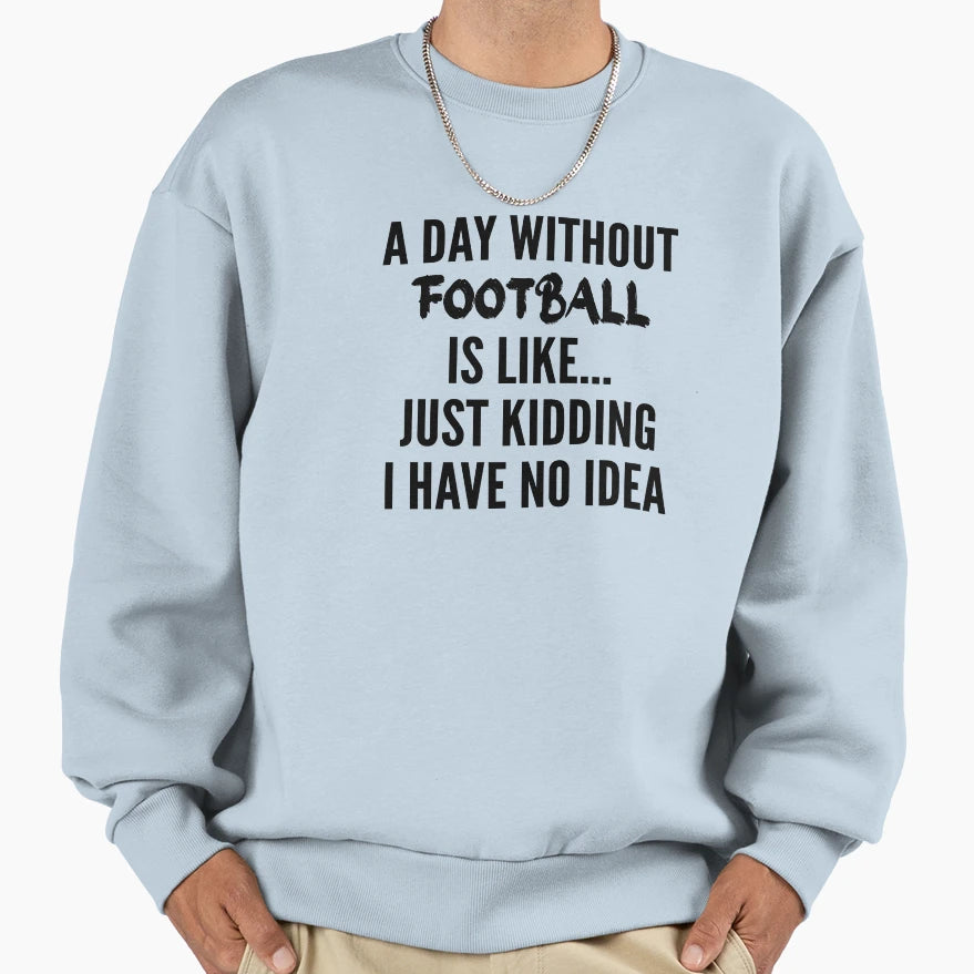 Day Without Football Funny Football Sweatshirt - Trendy Graphic Men Women - T-Shirt, Sweatshirt, Hoodie