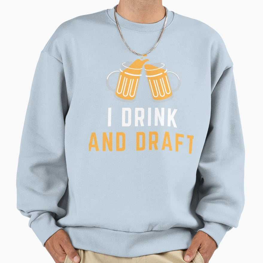 I Drink And Draft Sweatshirt - Custom Art Print for Adults - T-Shirt, Sweatshirt, Hoodie