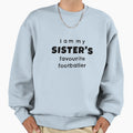 I Am My Sisters Favourite Footballer Sweatshirt - Graphic Print for Adults - T-Shirt, Sweatshirt, Hoodie