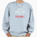 Its Great Day Football Sweatshirt - Casual Everyday Wear Unisex - T-Shirt, Sweatshirt, Hoodie