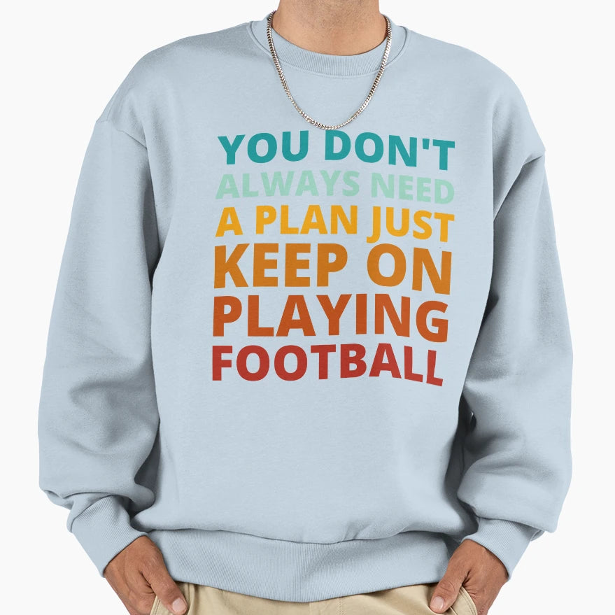 You Dont Always Need Plan Just Sweatshirt - Streetwear Style for Adults - T-Shirt, Sweatshirt, Hoodie